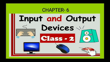 COMPUTER Class-2 Ch-6 INPUT AND OUTPUT DEVICES Part-1