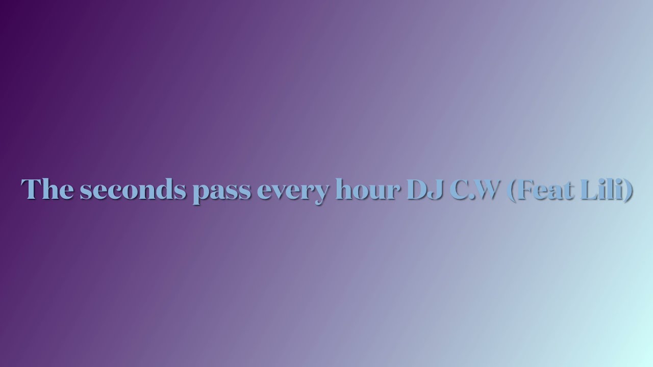 The Seconds Pass Ever Hour (DJ C.W) Feat Lili