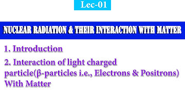 Lec-01, Introduction, Interaction of light charged particle (β-particles ) With Matter