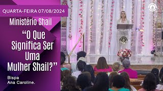 “O Que Significa Ser Uma Mulher Shail?” Quarta-feira – 07/08/2024
