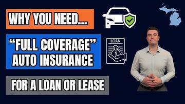 Why You Need “Full Coverage” Auto Insurance For A Loan Or Lease | Michigan Auto Insurance 101