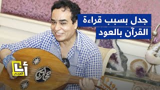 غضب كبير من ملحّن مصري يقرأ القرآن على أنغام العود