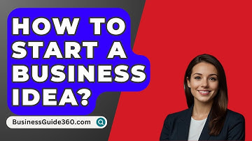 How To Start A Business Idea? - BusinessGuide360.com