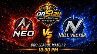 NEO vs NULL VECTOR | OnSlay Pro Tournament