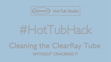 How to clean the ClearRay Tube in your Jacuzzi Hot Tub