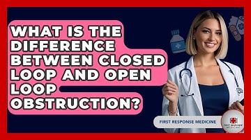 What Is The Difference Between Closed Loop And Open Loop Obstruction? - First Response Medicine