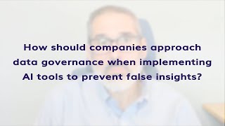 How to approach data governance when implementing AI tools to prevent false insights