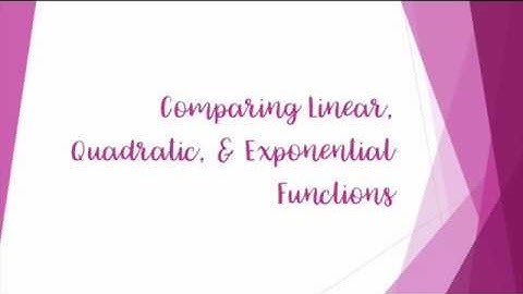 8.1 Comparing Linear, Quadratic, & Exponential Functons