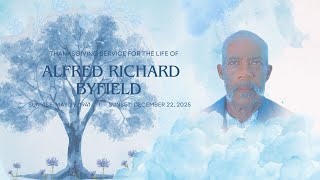 Thanksgiving Service For The Life of Alfred Richard Byfield