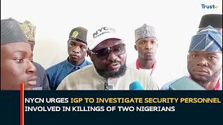 NYCN Urges IGP To Investigate Security Personnel Involved In Killings Of Two Nigerians