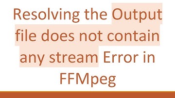 Resolving the Output file does not contain any stream Error in FFMpeg