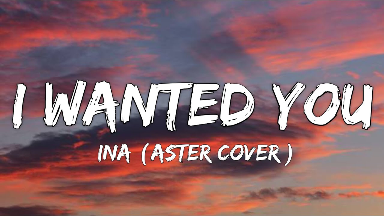 Ina I Wanted You Lyrics Aster Cover I Wanted You To Be There ina-i-wanted-you-lyrics-aster-cover-i-wanted-you-to-be-there