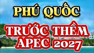 Phú Quốc Tuyệt Đẹp Trước Thềm APEC 2027. Tham Quan Nơi Diễn Ra Hội Nghị APEC 2027.