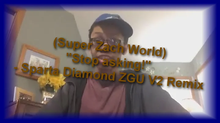 (Super Zach World) "Stop asking!" - Sparta Diamond ZGU V2 Remix