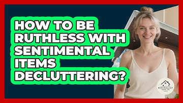 How To Be Ruthless With Sentimental Items Decluttering?