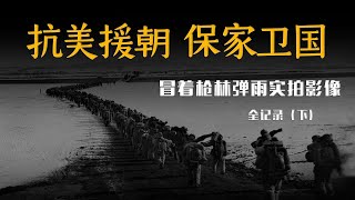 （完整版）抗美援朝全记录（下）   真实展现是多军种、多兵种交锋的现代化战争 |  Full record of the war to resist U.S. aggression