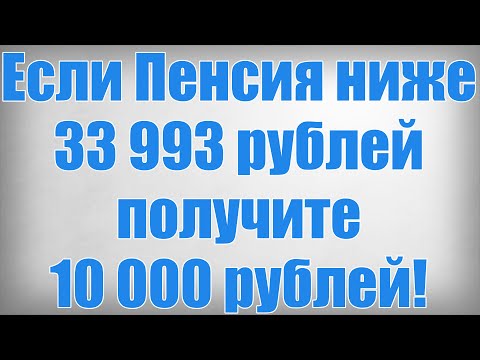 Если Пенсия ниже 33 993 рублей получите 10 000 рублей!