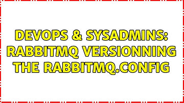 DevOps & SysAdmins: RabbitMQ versionning the rabbitmq.config (2 Solutions!!)