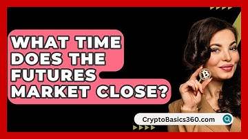 What Time Does The Futures Market Close? - CryptoBasics360.com