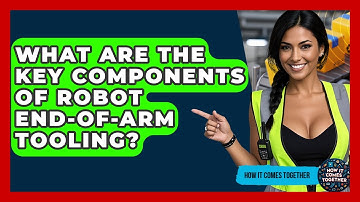 What Are The Key Components Of Robot End-of-Arm Tooling? - How It Comes Together