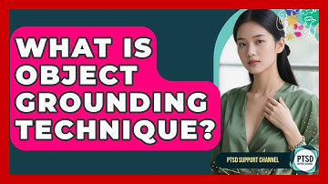 What Is Object Grounding Technique? - PTSD Support Channel