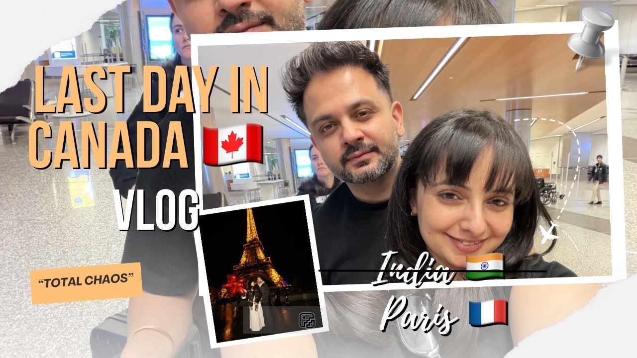 Last Day in Canada 🇨🇦 | ✈️ Last Minute Packing, Airport Rush & Paris Immigration Experience