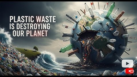 How Plastic Waste is Destroying Our Planet