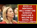 ECCO LA SENTENZA DELL'UOMO CHE SCRIVEVA PAROLINE A MELONI SUI SOCIAL SU PIAZZALE LORETO
