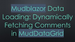 Mudblazor Data Loading: Dynamically Fetching Comments in MudDataGrid