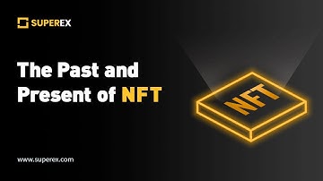 The Past and Present of NFTs - A Journey Through the Evolution of Crypto Assets - SuperEx