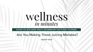 Wellness in Minutes: Are You Making These Juicing Mistakes?
