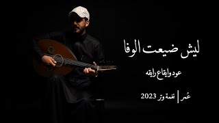 عمر - ليش ضيعت الوفا ( عود وايقاع رايقه ) | نغمة وتر 2023
