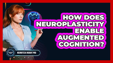 How Does Neuroplasticity Enable Augmented Cognition? - Neurotech Insight Pro