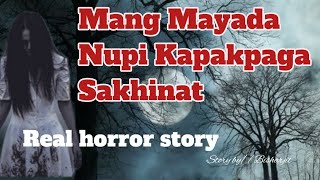 Information Mang Mayada Nupi Kapakpaga Sakhinat//Real horror story//Asengba wari Update