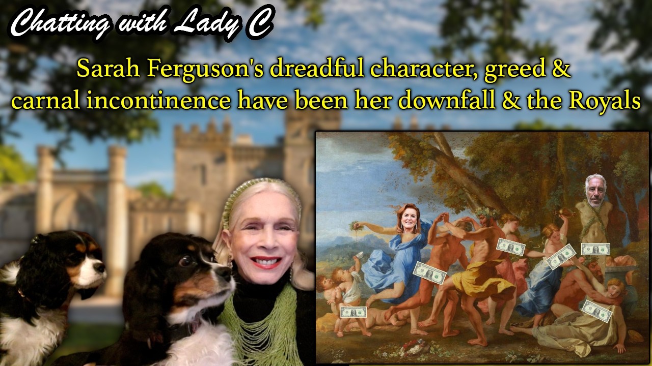 Sarah Ferguson's dreadful character, greed & carnal incontinence have been her downfall & the Royals