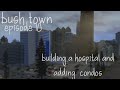 cities skylines -bush town- episode 10 - building a hospital and adding condos -