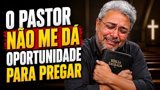 O PASTOR NÃO ME DÁ OPRTONIDADE PARA PREGAR.