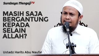 Masihkah Bergantung Kepada Selain Allah? - Ustadz Harits Abu Naufal