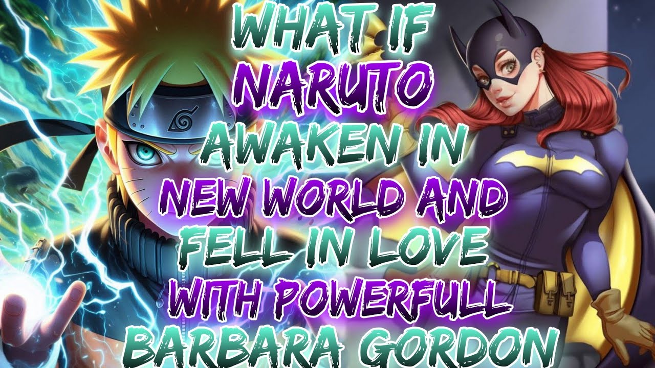 What If Naruto Awaken In New World Fell In Love With Powrfull Barbara Gordon ?