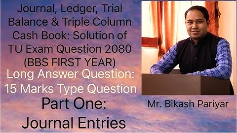 BBS I TU Exam Question 2080 Solution Part 1:Journal, Ledger, Trial balance & Triple Column Cash Book