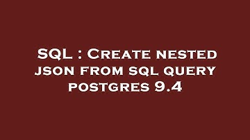 SQL : Create nested json from sql query postgres 9.4