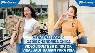 Mengenal Sosok Gadis Chandrika Chika, Video Jogetnya di TikTok Viral Jadi Idaman Para Pria