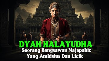 MAHAPATI DYAH HALAYUDHA. Seorang Bangsawan Majapahit Yang Ambisius Dan Licik