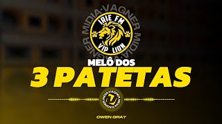 MELO DOS 3 PATETAS IRIE FM VIP LION OWEN GRAY
