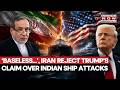'PATHETIC, BASELESS!' Iran Explodes At Trump, Accuses US Of Attacking Indian-Crewed Ships