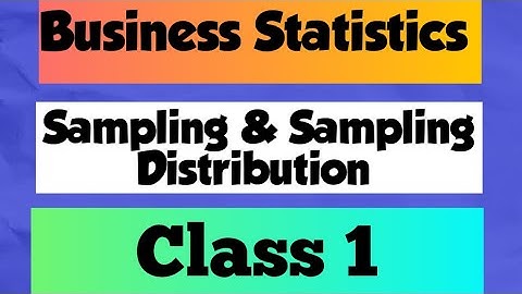 Business Statistics Chapter : Sampling & Sampling Distribution (class 1)