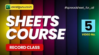 Sheets Course | Record 5 | Module 4.1 | excelguru.co.in