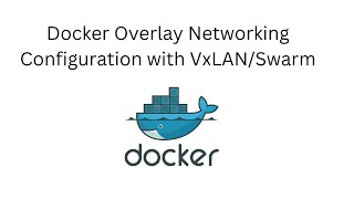 Docker Overlay Networking with VxLAN & Docker Swarm Configuration