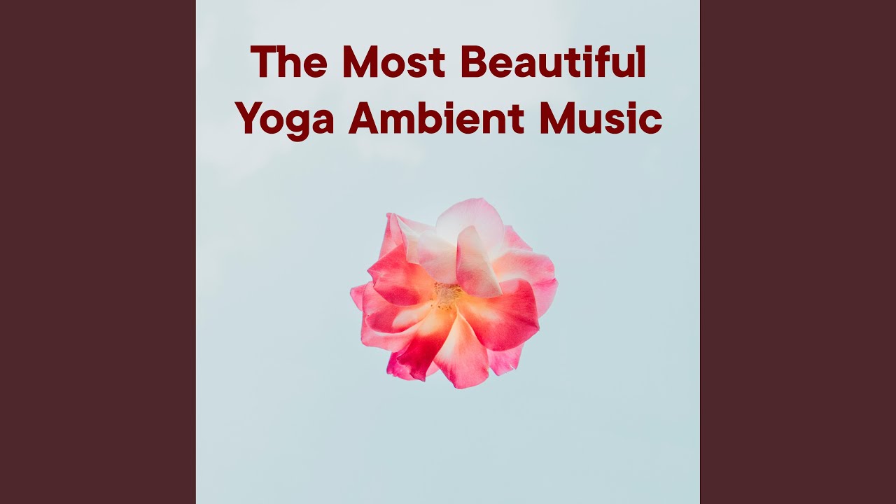 The Most Beautiful Yoga Ambient Music, Vol. 1 - YouTube Music