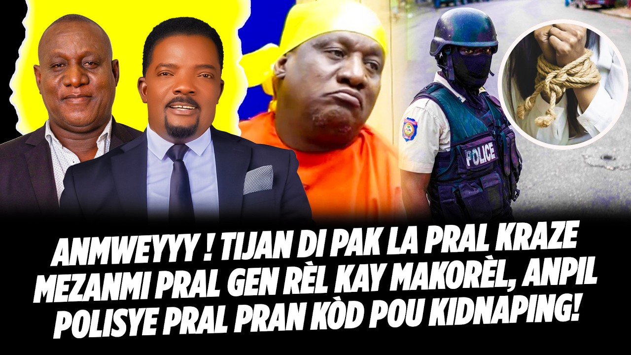 ANMWEYYY ! TIJAN DI PAK LA PRAL KRAZE MEZANMI PRAL GEN RÈL KAY MAKORÈL, ANPIL POLISYE PRAL PRAN KO